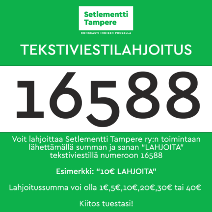 Setlementti Tampere tekstiviestilahjoitus: Lähetä summa ja sana "LAHJOITA" viestitse numeroon 16588 esim "10€ LAHJOITA"